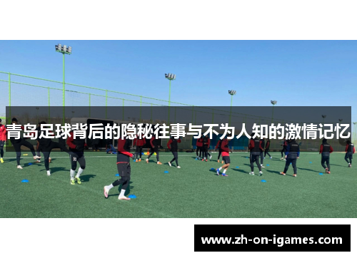 青岛足球背后的隐秘往事与不为人知的激情记忆